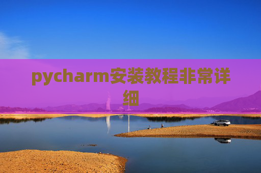 pycharm安装教程非常详细 pycharm安装教程非常详细